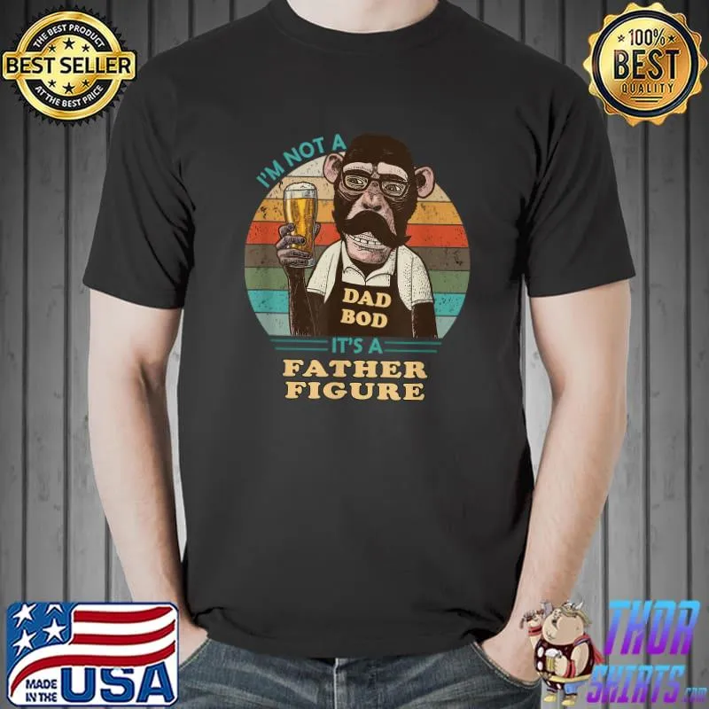 It's Not A Dad Bod It's A Father Figure. Funny Monkey Father T-Shirt Unisex