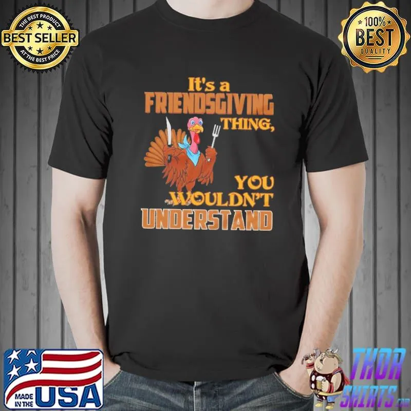 Its a friendsgiving thing you wouldnt understand turkeyday short sleeve s Unisex