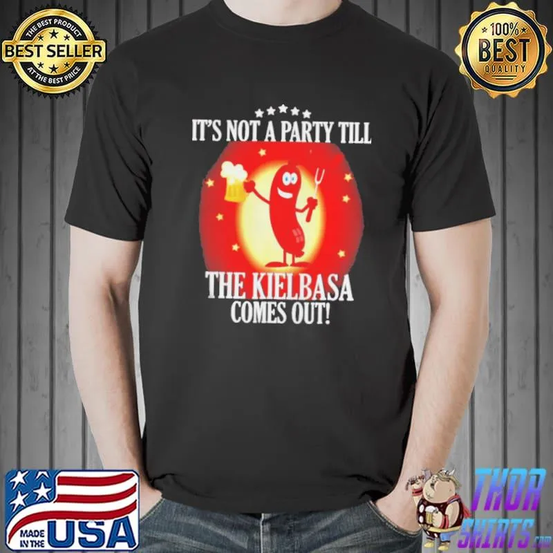 It's not a party till the kielbasa comes out shirt