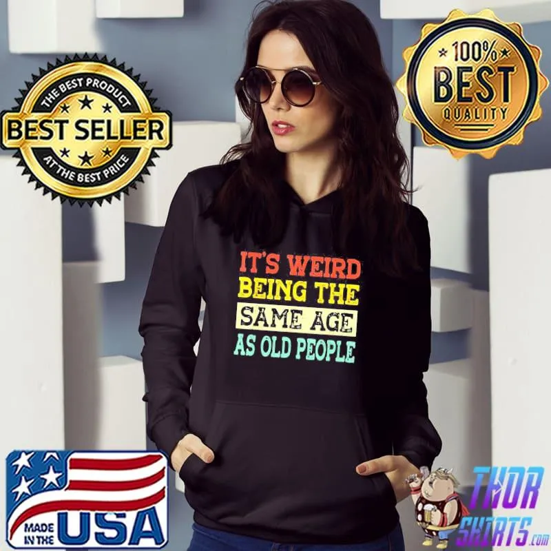 Its weird being the same age as old people grandma grandpa s Hoodie