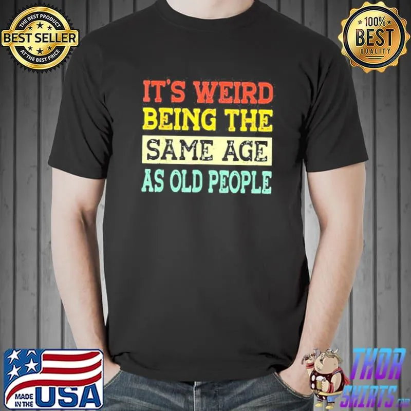 Its weird being the same age as old people grandma grandpa shirt