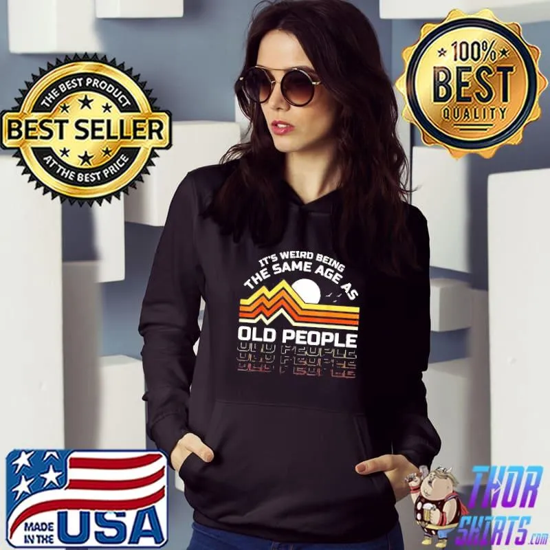 Its Weird Being The Same Age As Old People Sunset Shirt Hoodie