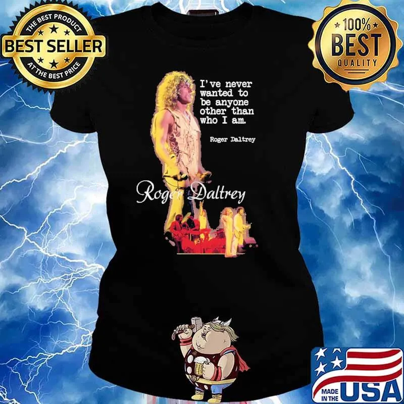 I've Never Wanted To Be Anyone Other Than Who I Am Roger Daltrey Shirt Ladies tee
