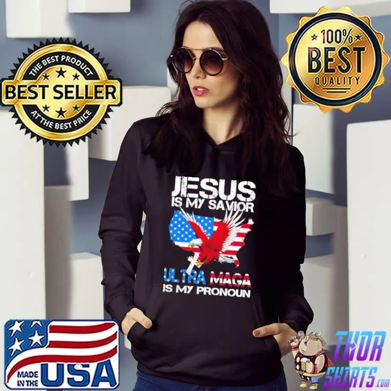 Jesus Is My Savior Ultra Maga Is My Pronoun Shirt Hoodie