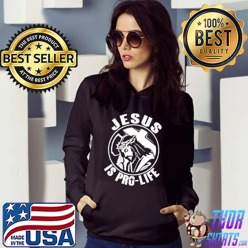 Jesus Is Pro Life Shirt Hoodie