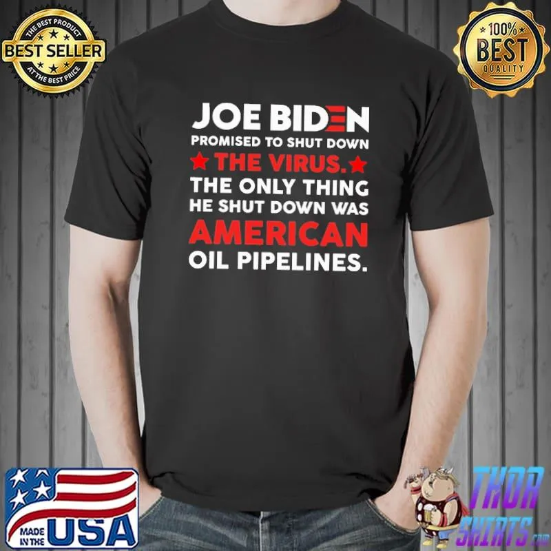 Joe Biden Promised To The Shut Down The Virus The Only Thing Shirt