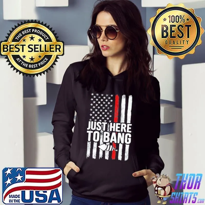 Just here to bang 4th of july vintage American flag us s Hoodie