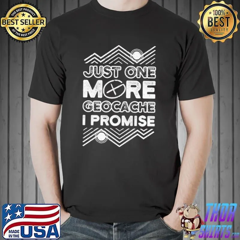 Just one more geocache I promise shirt