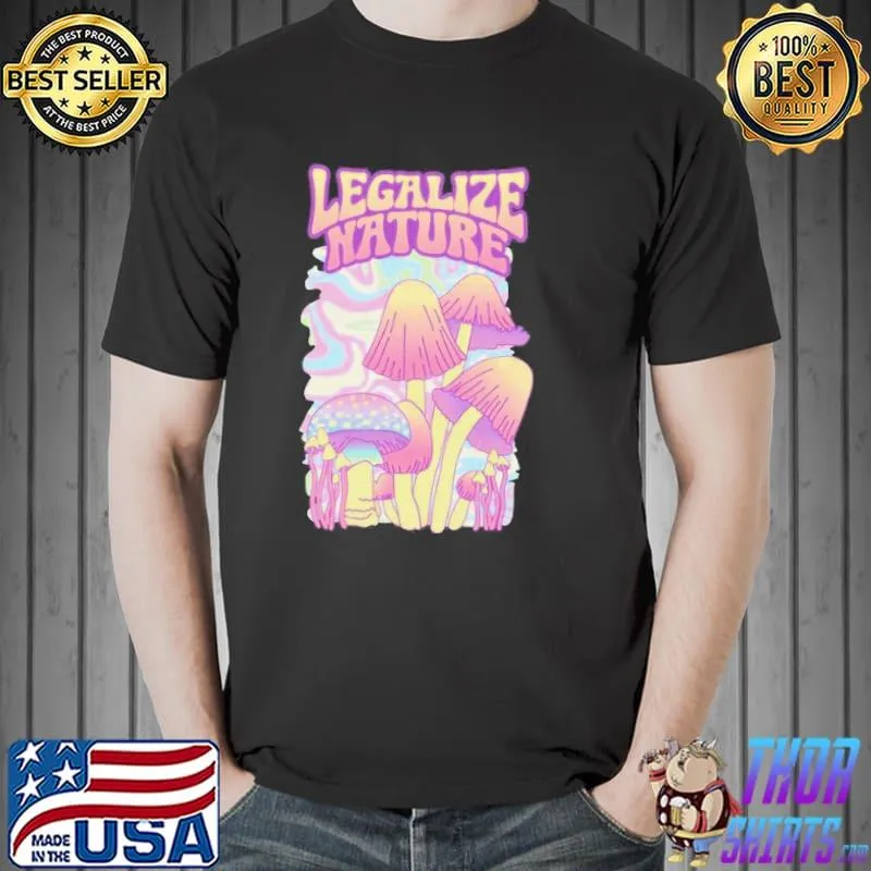 Legalize nature trippy magic mushroom shirt
