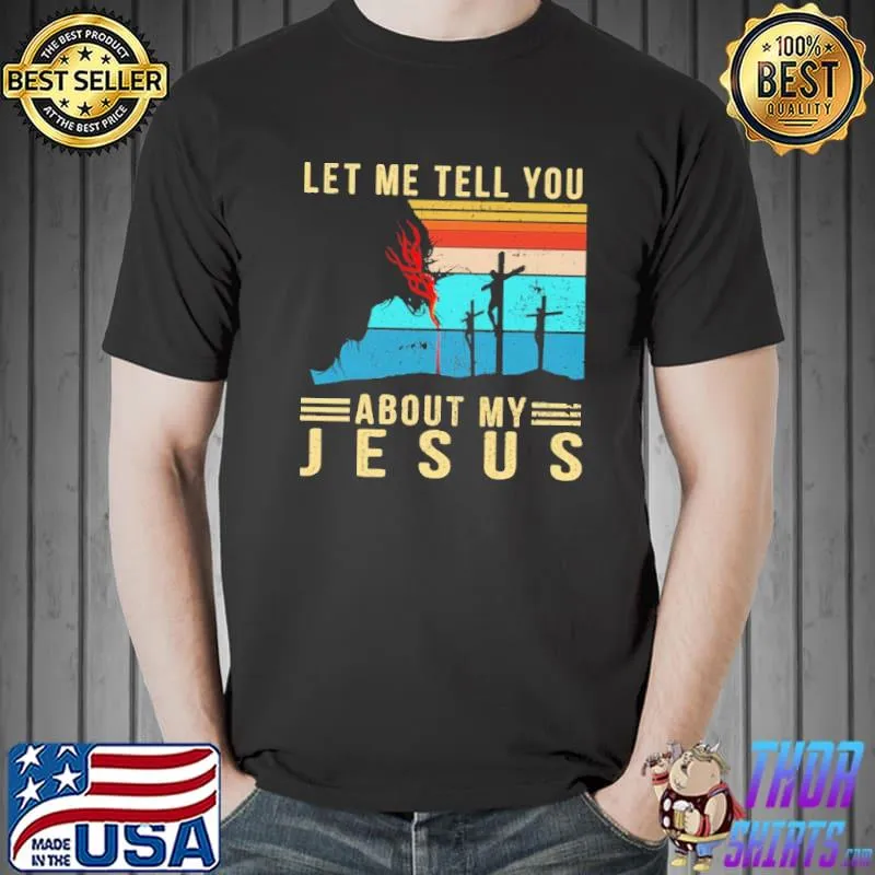 Let Me Tell You About My Jesus Vintage Shirt