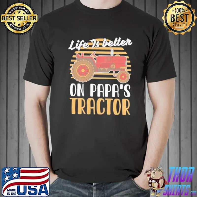 Life is better on papas tractor farmer shirt