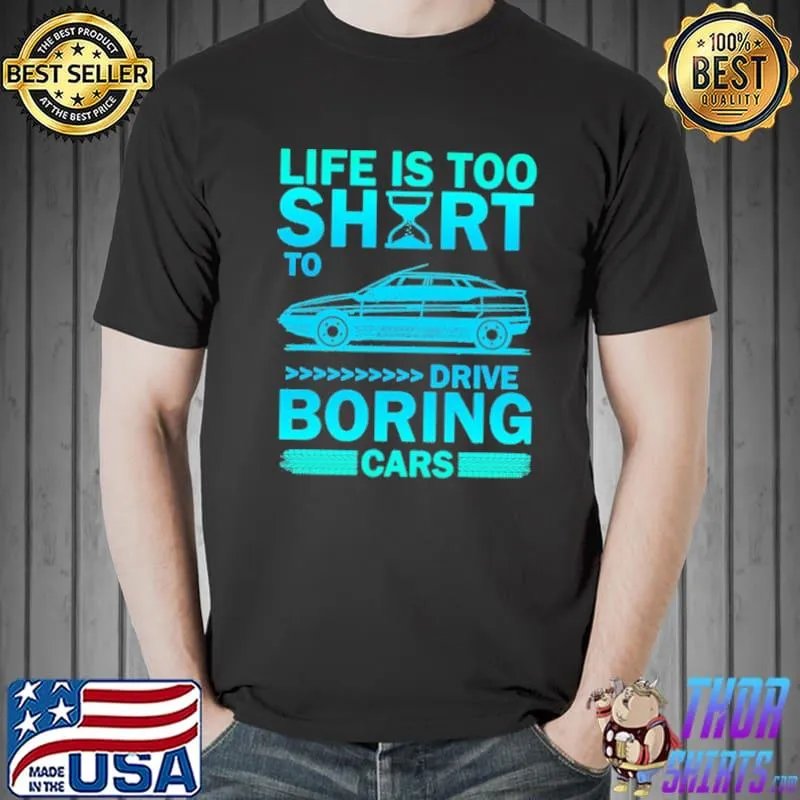 Life Is Too Shirt To Drive Boring Cars Shirt