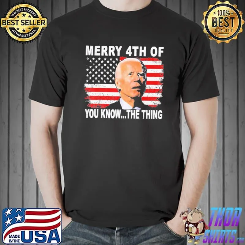Merry 4th of you knowthe thing Biden dazed shirt