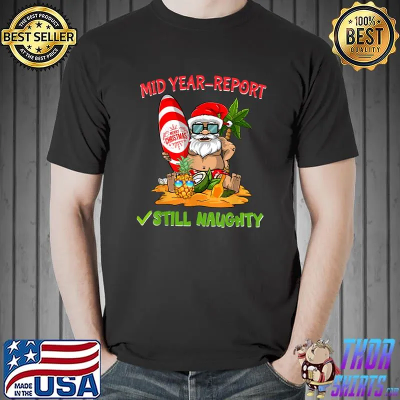 Mid Year Report Still Naughty Funny Christmas In July Santa T-Shirt