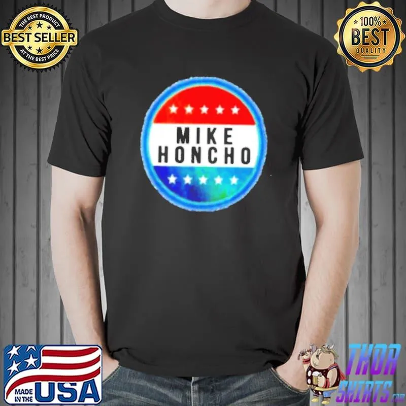 Mike Honcho for President logo shirt