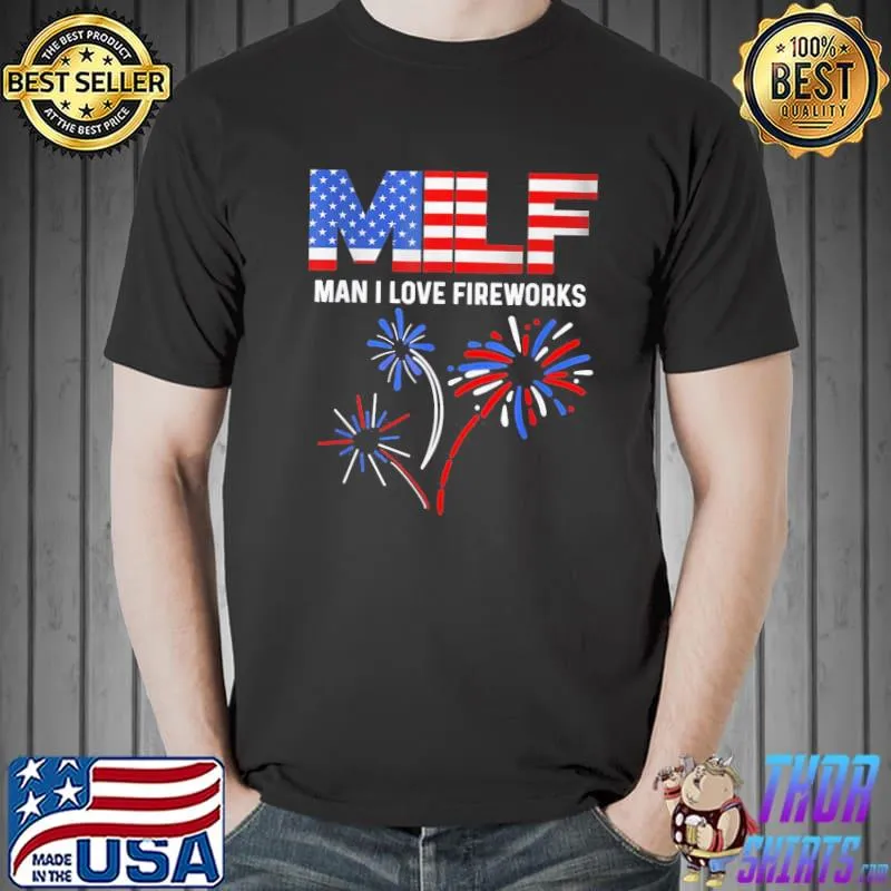 Milf man I love fireworks funny American patriotic july 4th shirt