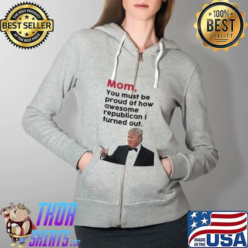 Mom You Must Be Proud Of How Awesome Trump Shirt Full Zip Hooded