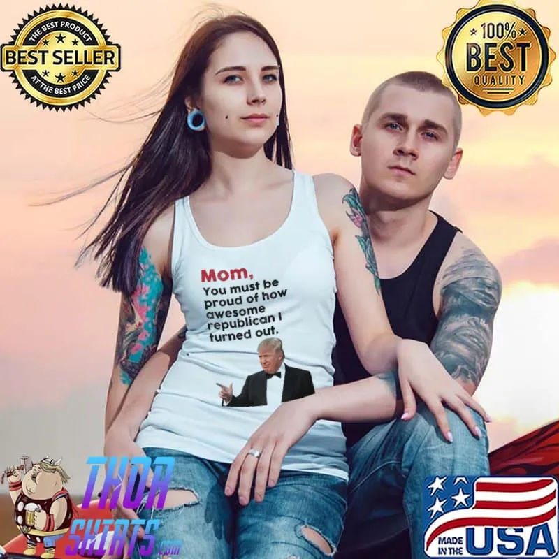 Mom You Must Be Proud Of How Awesome Trump Shirt Tank Top