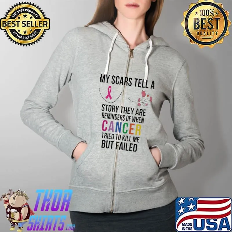 My scars tell a story cancer tried to kill me but failed s Full Zip Hooded