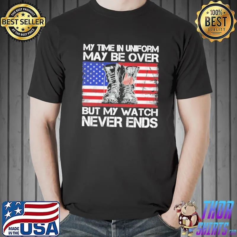 My time in uniform may be over never ends america flag shirt