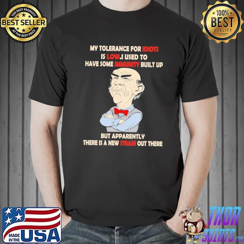 My Tolerance For Idiots Is Low I Used To Have Some Immunitty Built Up Shirt