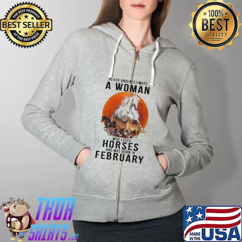 Never underestimate a woman who loves horses was born in February s Full Zip Hooded