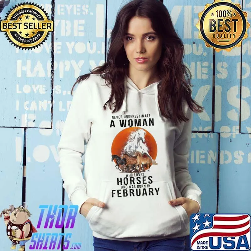 Never underestimate a woman who loves horses was born in February s Hoodie