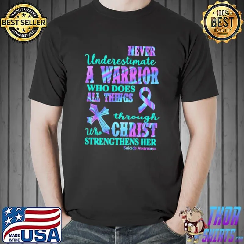 Never Underestimte A Warrior Who Does All Things Through Christ Strengthens Her Suicide Awareness Shirt