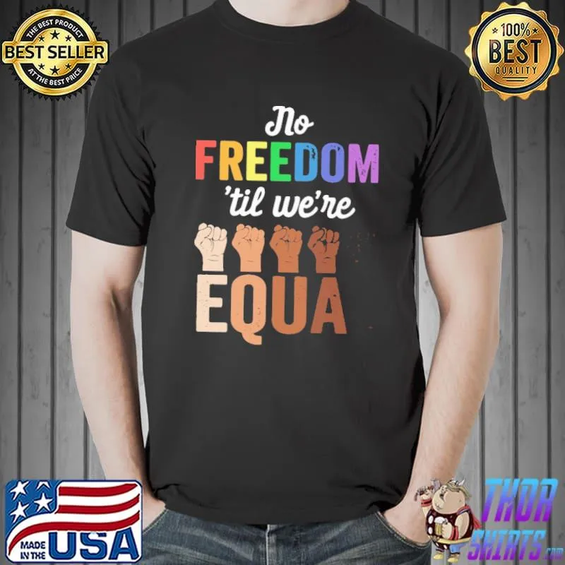No Freedom 'til We're Equal Shirt