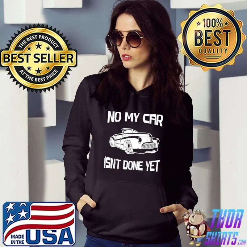 No My Car Isn't Done Yet my classic cars garage T-Shirt