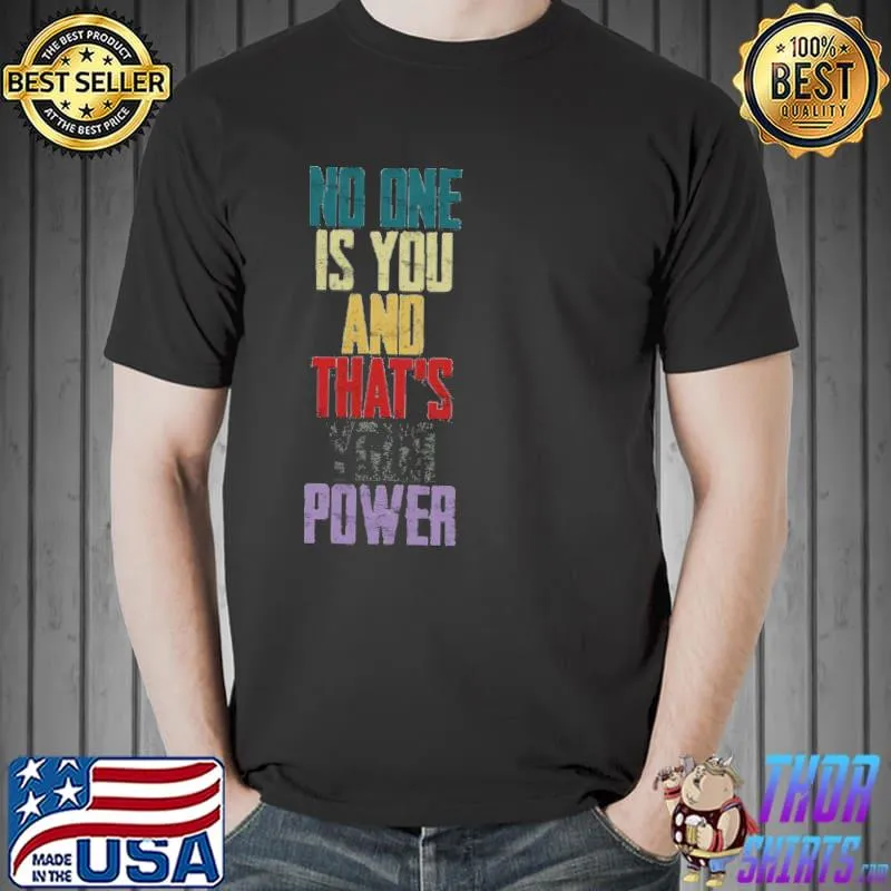 No one is you and that's your power shirt