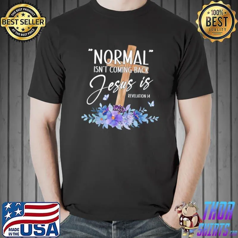 Normal isn't coming back but Jesus is revelation 14 flower shirt