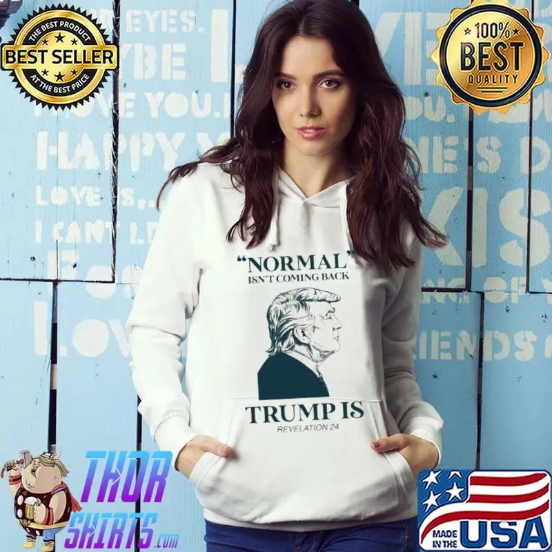 Normal Isn't Coming Back Trumps Is Revelation Trump Shirt Hoodie