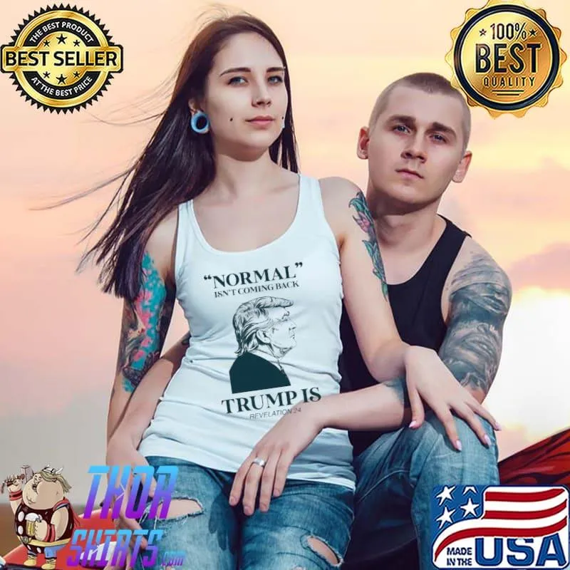Normal Isn't Coming Back Trumps Is Revelation Trump Shirt Tank Top