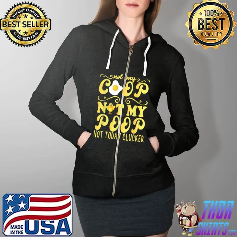 Not My Coop Not My Poop Funny Chicken Farmer Quote T-Shirt Full Zip Hooded