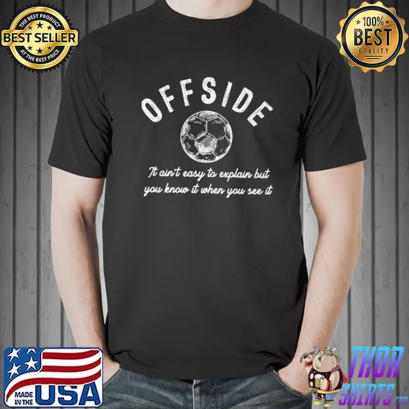 Offside it ain't easy to explain but you know it when you see it shirt