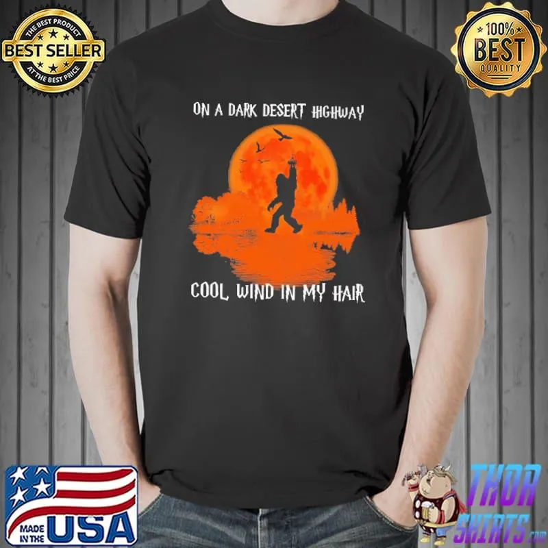 On a dark desert highway cool wind in my hair bigfoot shirt
