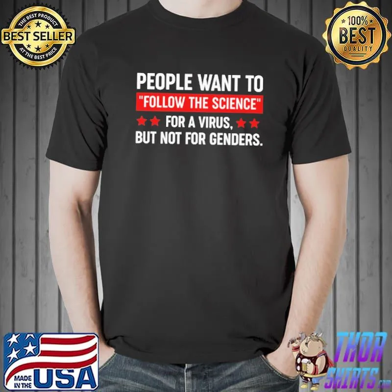 People Want To Follow The Science For A Virus But Not For Genders Shirt