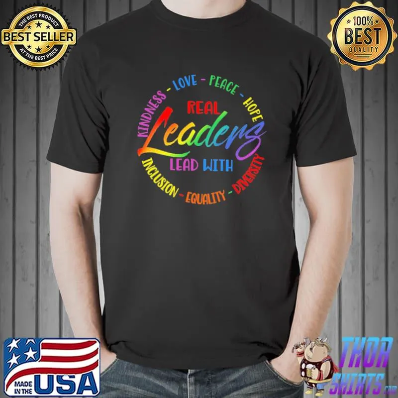 Real Leaders Lead With Kindness Love Peace Shirt