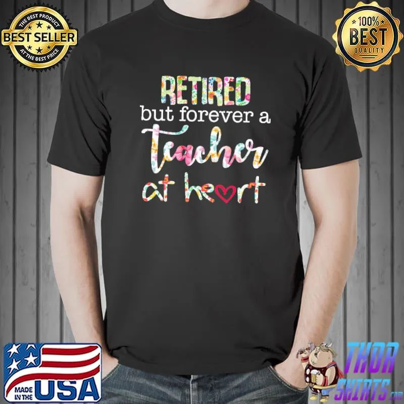 Retired But Forever A Teacher At Heart Shirt Unisex
