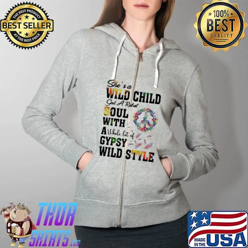 She's A Wild Child Got A Rebel Soul With A Whole Lot Of Gypsy Wild Style Shirt Full Zip Hooded