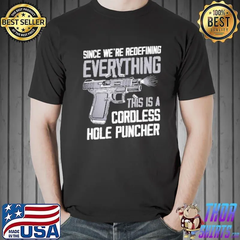 Since we're redefining everything coroless hole puncher shirt