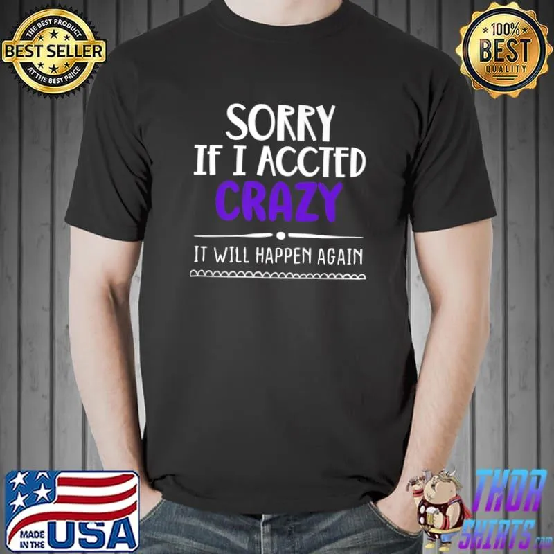 Sorry If I Acted Crazy It Will Happen Again Funny Sarcastic Premium T-Shirt Unisex