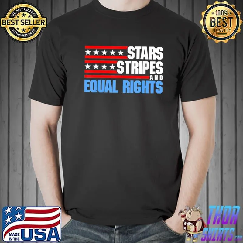 Stars stripes and equal rights patriotic 4th of july usa shirt