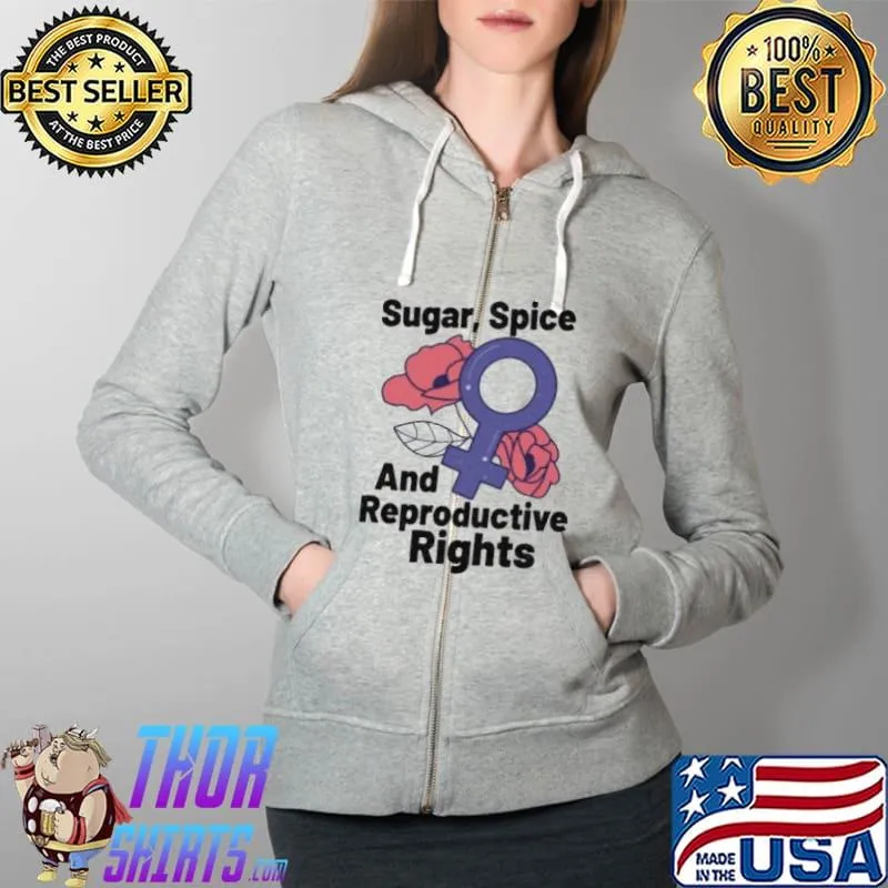 Sugar Spice And Reproductive Right Flowers Shirt Full Zip Hooded