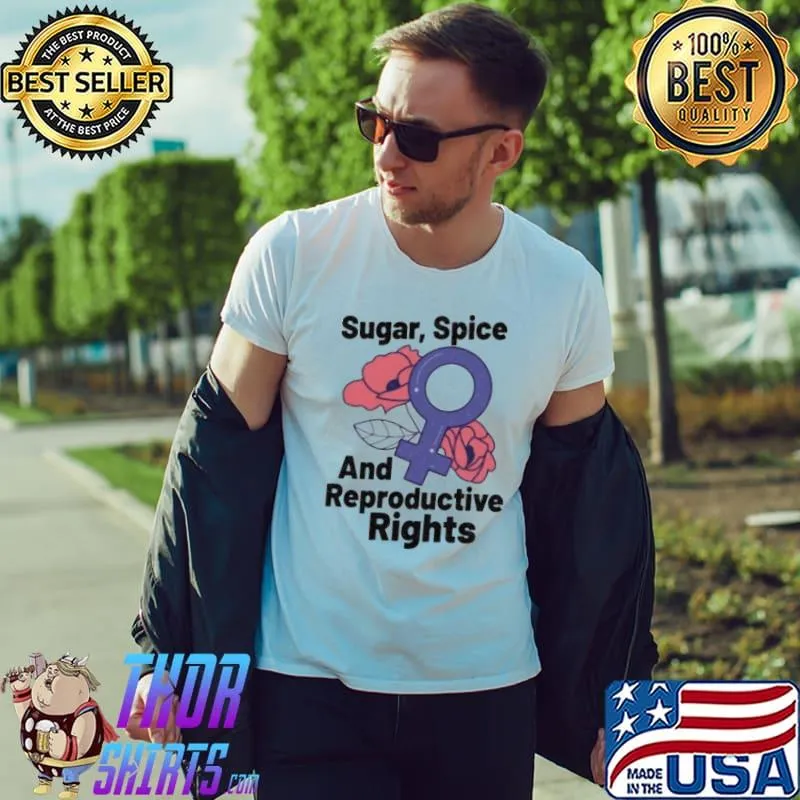 Sugar Spice And Reproductive Right Flowers Shirt