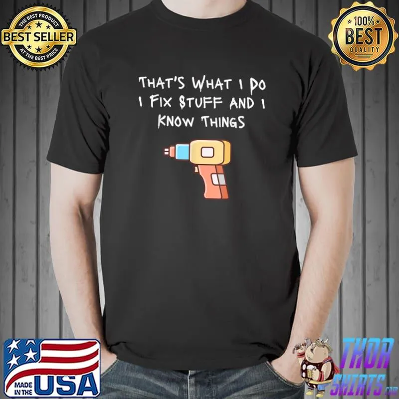 That's What I Do I Fix Stuff And I Know Things funny for men T-Shirt