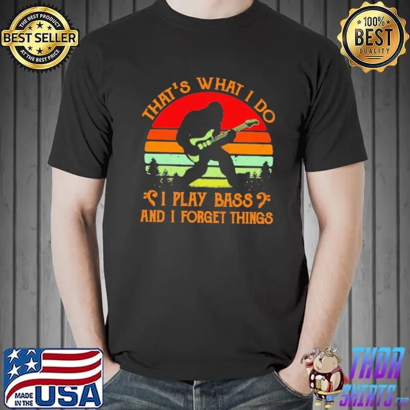 That's What I Do I Play Bass And I Forget Things Vintage Shirt