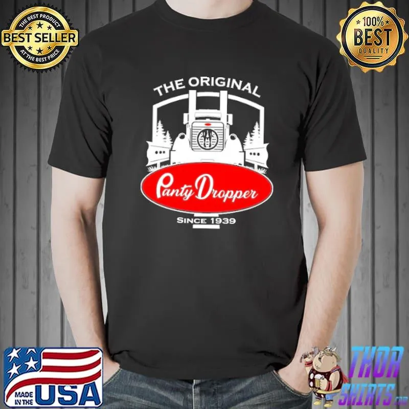 The original panty dropper since 1939 shirt