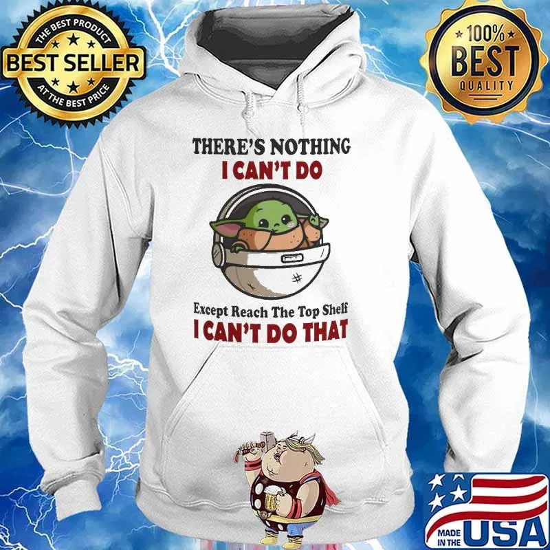 There is nothing I can't do except reach the top shelf baby yoda s Hoodie